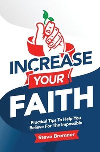 bokomslag Increase Your Faith: Practical Steps To Help You Believe For The Impossible