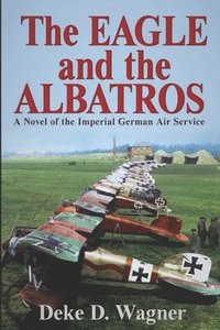 bokomslag The Eagle and the Albatros: A Novel of the Imperial German Air Service