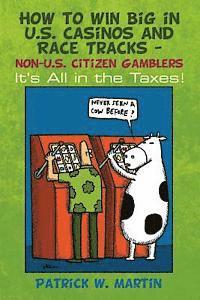 bokomslag How to WIN Big in U.S. Casinos and Race Tracks - non-U.S. Citizen Gamblers: It's All in the Taxes!