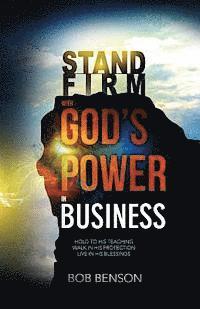 Bob Benson - Stand Firm With God's Power in Business: Hold to His Teaching - Walk in His Protection - Live in His Blessings, Häftad