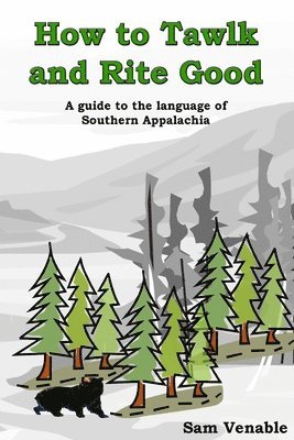 How to Tawlk and Rite Good: A guide to the language of Southern Appalachia 1