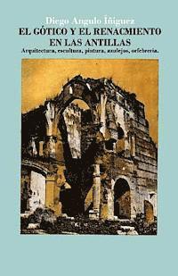 bokomslag El gótico y el Renacimiento en las Antillas: Arquitectura, escultura, pintura, azulejos, orfebrería