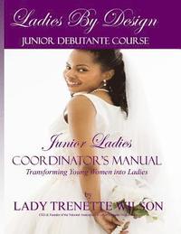 bokomslag Ladies by Design Junior Debutante Course: Junior Ladies Coordinator's Manual