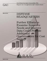 Defense Headquarters: Futher Efforts to Examine Resource Needs and Improve Data Could Provide Additional Opportunities for Cost Savings 1