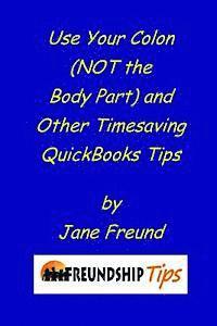 bokomslag Use Your Colon (NOT the Body Part) and Other Timesaving QuickBooks tips: A Freundship Tips Book