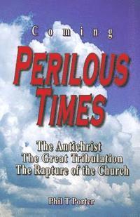 bokomslag Coming Perilous Times: The Antichrist, The Great Tribulation, The Rapture of the Church