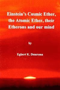 Egbert Klaas Duursma - Einstein's cosmic ether, the atomic ether, their etherons and our mind, Häftad