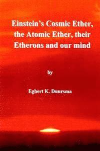 Einstein's cosmic ether, the atomic ether, their etherons and our mind 1