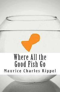 Maurice Charles Rippel - Where All the Good Fish Go, Häftad