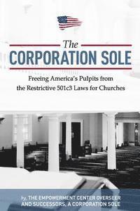 bokomslag The Corporation Sole: Freeing Americas Pulpits and ENDING the restrictive 501c3 laws for Churches