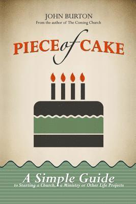 Piece of Cake: A Simple Guide to Starting a Church, a Ministry or Other Life Project 1