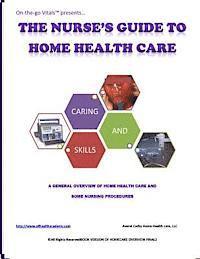 bokomslag The Nurse's Guide To Home Health Care: A handbook for nurses who are ready for positive change.
