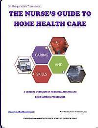 Averel D. Carby - The Nurse's Guide To Home Health Care: A handbook for nurses who are ready for positive change., Häftad