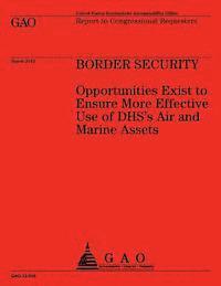 U S Government Accountability Office - Boarder Security: Opportunities Exist to Ensure More Effective Use of DHS's Air and Marine Assets, Häftad