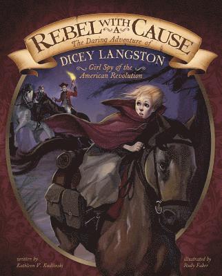 Rebel with a Cause: The Daring Adventure of Dicey Langston, Girl Spy of the American Revolution 1