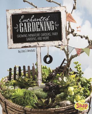 Lisa J. Amstutz - Enchanted Gardening: Growing Miniature Gardens, Fairy Gardens, and More, Inbunden. Tillgänglighet: Lägg i varukorg