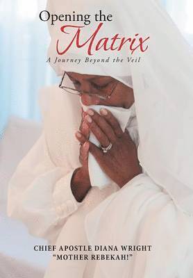 Chief Apostle Diana Wright - Opening the Matrix, Inbunden