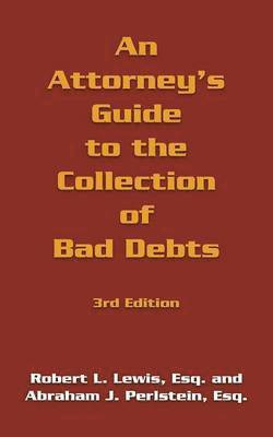 An Attorney's Guide to the Collection of Bad Debts 1