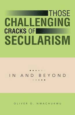 Oliver O Nwachukwu, Oliver O. Nwachukwu - Those Challenging Cracks of Secularism, Häftad