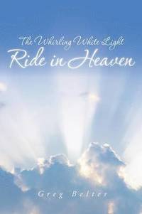 bokomslag The Whirling White Light Ride in Heaven