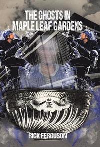 bokomslag Ghosts in Maple Leaf Gardens