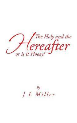 The Holy and the Hereafter or Is It Hooey? 1