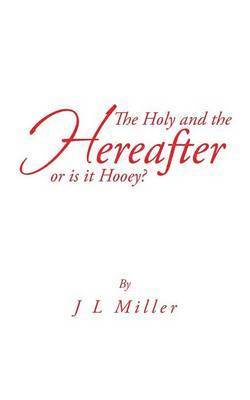 Holy and the Hereafter or Is It Hooey?