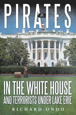 Richard Ondo - Pirates in the White House and Terrorists Under Lake Erie, Häftad