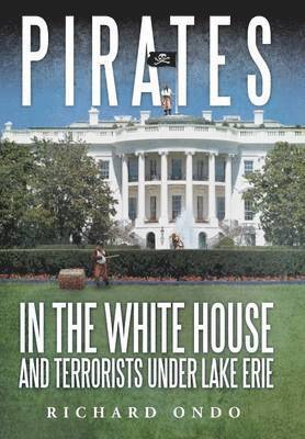 Richard Ondo - Pirates in the White House and Terrorists Under Lake Erie, Inbunden