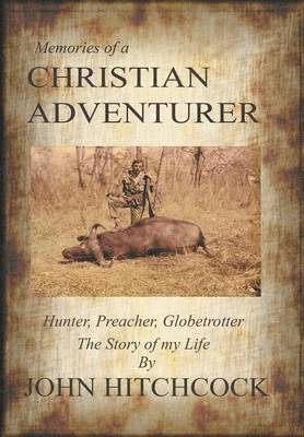 John Hitchcock - Memories of a Christian Adventurer, Inbunden