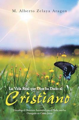 M Alberto Zelaya Aragon, M. Alberto Zelaya Aragon - Vida Real Que Dios Ha Dado Al Cristiano, Häftad