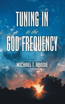 Michael T Abadie, Michael T. Abadie - Tuning in to the God Frequency, Häftad