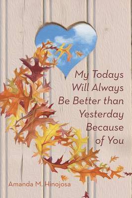 Amanda M Hinojosa, Amanda M. Hinojosa - My Todays Will Always Be Better than Yesterday Because of You, Häftad