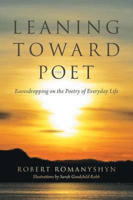Robert Romanyshyn - Leaning Toward the Poet, Häftad