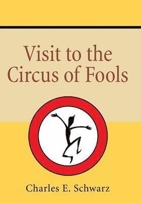 Charles E Schwarz - Visit to the Circus of Fools, Inbunden
