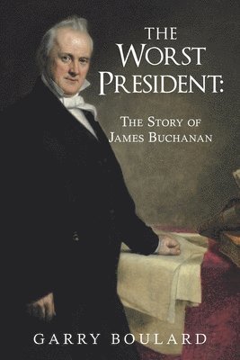 The Worst President--The Story of James Buchanan 1