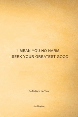 I Mean You No Harm; I Seek Your Greatest Good 1