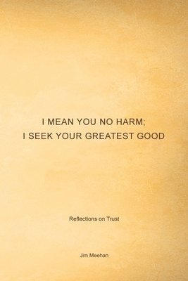 I Mean You No Harm; I Seek Your Greatest Good