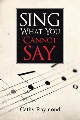 bokomslag Sing What You Cannot Say