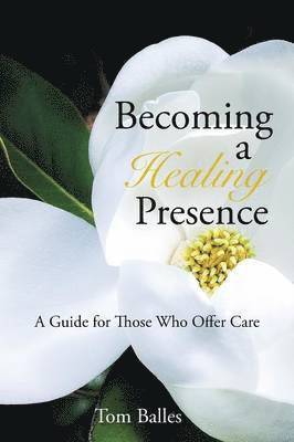 Tom Balles - Becoming a Healing Presence, Häftad