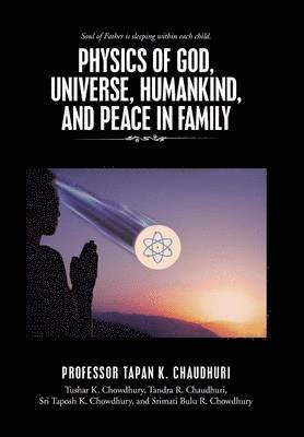 Professor Tapan K Chaudhuri, Tapan K. Chaudhuri, Professor Tapan K. Chaudhuri, Tapan K Chaudhuri - Physics of God, Universe, Humankind, and Peace in Family, Inbunden