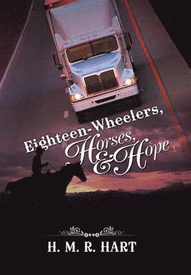 H M R Hart - Eighteen-Wheelers, Horses, and Hope, Inbunden