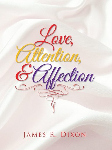 James R Dixon - Love, Attention, and Affection, Häftad