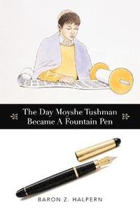bokomslag The Day Moyshe Tushman Became A Fountain Pen