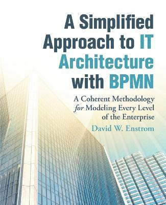 David W Enstrom, David W. Enstrom - Simplified Approach to IT Architecture with BPMN, Häftad