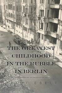 bokomslag The Greatest Childhood in the Rubble in Berlin