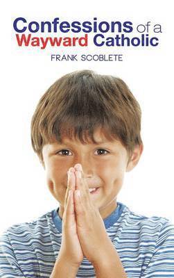 Frank Scoblete - Confessions of a Wayward Catholic, Inbunden