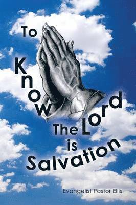 Evangelist Pastor Ellis - To Know The Lord is Salvation, Häftad
