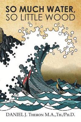 Daniel J Theron M a Th Ph D, Daniel J. Theron M. a. Th Ph. D., Daniel J. Theron M. a. Th - So Much Water, So Little Wood, Häftad