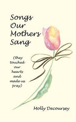 Songs Our Mothers Sang (They Touched Our Hearts and Made Us Pray) 1